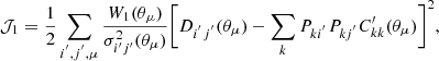 $$ \begin{aligned} \mathcal{J} _{1}&=\frac{1}{2} \sum _{i^{^{\prime }},j^{^{\prime }}, \mu } \frac{ W_1(\theta _\mu ) }{ \sigma _{i^{\prime }j^{\prime }}^2 (\theta _\mu ) } \Bigg [ D_{i^{^{\prime }}j^{^{\prime }}}(\theta _\mu )-\sum _{k}P_{ki^{^{\prime }}}P_{kj^{^{\prime }}}C^{\prime }_{kk}(\theta _\mu ) \Bigg ]^{2} ,\end{aligned} $$