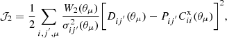 $$ \begin{aligned} \mathcal{J} _{2}&=\frac{1}{2} \sum _{i,j^{^{\prime }}, \mu } \frac{ W_2(\theta _\mu ) }{ \sigma _{ij^{\prime }}^2 (\theta _\mu ) } \Bigg [ D_{ij^{^{\prime }}}(\theta _\mu )-P_{ij^{^{\prime }}}C_{ii}^\mathrm{x}(\theta _\mu ) \Bigg ]^{2} , \end{aligned} $$