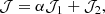 $$ \begin{aligned} \mathcal{J} = \alpha \mathcal{J} _1 + \mathcal{J} _2 , \end{aligned} $$