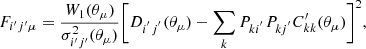 $$ \begin{aligned} F_{i^{\prime }j^{\prime }\mu } = \frac{ W_1(\theta _\mu ) }{ \sigma ^2_{i^{\prime } j^{\prime }}(\theta _\mu ) } \bigg [ D_{i^{^{\prime }}j^{^{\prime }}}(\theta _\mu ) - \sum _{k}P_{ki^{^{\prime }}}P_{kj^{^{\prime }}}C_{kk}^{\prime }( \theta _\mu ) \bigg ]^{2}, \end{aligned} $$