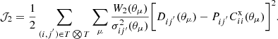 $$ \begin{aligned} \mathcal{J} _{2} =\frac{1}{2} \sum _{(i,j^{^{\prime }}) \in T \bigotimes T} \sum _\mu \frac{ W_2(\theta _\mu ) }{ \sigma _{ij^{\prime }}^2 (\theta _\mu ) } \Bigg [ D_{ij^{^{\prime }}}(\theta _\mu )-P_{ij^{^{\prime }}}C_{ii}^\mathrm{x}(\theta _\mu ) \Bigg ]^{2} . \end{aligned} $$