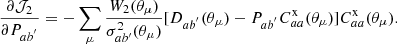 $$ \begin{aligned} \frac{\partial \mathcal{J} _{2}}{\partial P_{ab^{^{\prime }}}}&=- \sum _\mu \frac{ W_2(\theta _\mu ) }{ \sigma _{ab^{\prime }}^2(\theta _\mu ) } [ D_{ab^{^{\prime }}}(\theta _\mu )-P_{ab^{^{\prime }}}C_{aa}^\mathrm{x}(\theta _\mu )]C_{aa}^\mathrm{x}(\theta _\mu ). \end{aligned} $$