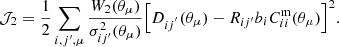 $$ \begin{aligned} \mathcal{J} _{2}&=\frac{1}{2} \sum _{i,j^{\prime }, \mu } \frac{ W_2(\theta _\mu ) }{ \sigma _{ij^{\prime }}^2 (\theta _\mu ) } \Big [ D_{ij^{^{\prime }}}(\theta _\mu ) - R_{ij^{\prime }} b_i C_{ii}^\mathrm{m} (\theta _\mu ) \Big ]^{2} . \end{aligned} $$