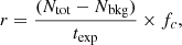 $$ \begin{aligned} r = \frac{(N_{\rm tot}-N_{\rm bkg})}{t_{\rm exp}}\times f_c ,\end{aligned} $$