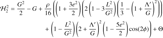 $\matrix{ {{\cal H}_2^2 = {{{G^2}} \over 2} - G + {\rho \over {16}}(\left( {1 + {{3{e^2}} \over 2}} \right)\left( {2\left( {1 - 3{{{L^2}} \over {{G^2}}}} \right)\left( {{1 \over 3} - {{\left( {1 + {{\Lambda '} \over G}} \right)}^2}} \right)} \right)} \hfill \cr {\,\,\,\,\,\,\,\,\,\,\,\,\,\,\,\,\,\,\,\,\,\,\,\,\,\,\,\,\,\,\,\,\,\,\,\,\,\,\, + \left( {1 - {{{L^2}} \over {{G^2}}}} \right){{\left( {2 + {{\Lambda '} \over G}} \right)}^2}\left( {1 - {{5{e^2}} \over 2}} \right)\cos (2\phi )) + \Theta } \hfill \cr } $