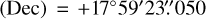 $\[(\text{Dec}) = +17^{\circ} 59^{\prime} 23^{\prime \prime}_\cdot 050\]$