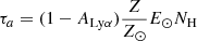 $ \tau_a = (1 - A_\mathrm{Ly{\alpha}}) \frac{Z}{Z_{\odot}} E_{\odot} N_{\mathrm{H}} $