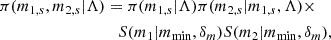 $$ \begin{aligned} \pi (m_{1,s},m_{2,s}|\Lambda )&=\pi (m_{1,s}|\Lambda )\pi (m_{2,s}|m_{1,s},\Lambda )\times \nonumber \\&\quad S(m_1|m_{\rm min},\delta _m)S(m_2|m_{\rm min},\delta _m), \end{aligned} $$
