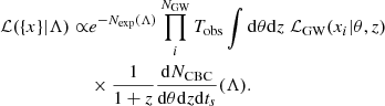 $$ \begin{aligned} \mathcal{L} (\{x\}|\Lambda ) \propto &e^{-N_{\rm exp}(\Lambda )} \prod _i^{N_{\rm GW}} T_{\rm obs}\int \mathrm{d}\theta \mathrm{d}z \; \mathcal{L} _{\rm GW}(x_i|\theta ,z) \nonumber \\&\times \frac{1}{1+z} \frac{\mathrm{d}N_{\rm CBC}}{\mathrm{d}\theta \mathrm{d}z \mathrm{d}t_s}(\Lambda ). \end{aligned} $$