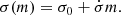 $$ \begin{aligned} \sigma (m)&= \sigma _0 + \dot{\sigma }m. \end{aligned} $$