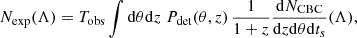 $$ \begin{aligned} N_{\rm exp}(\Lambda ) = T_{\rm obs}\int \mathrm{d}\theta \mathrm{d}z \; P_{\rm det}(\theta , z) \, \frac{1}{1+z} \frac{\mathrm{d}N_{\rm CBC}}{\mathrm{d}z \mathrm{d}\theta \mathrm{d}t_s}(\Lambda ), \end{aligned} $$