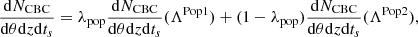 $$ \begin{aligned} \frac{\mathrm{d}N_{\rm CBC}}{\mathrm{d}\theta \mathrm{d}z \mathrm{d}t_s}= \lambda _{\rm pop}\frac{\mathrm{d}N_{\rm CBC}}{\mathrm{d}\theta \mathrm{d}z \mathrm{d}t_s}(\Lambda ^\mathrm{Pop 1}) + (1-\lambda _{\rm pop})\frac{\mathrm{d}N_{\rm CBC}}{\mathrm{d}\theta \mathrm{d}z \mathrm{d}t_s}(\Lambda ^\mathrm{Pop 2}), \end{aligned} $$