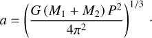 $a = {\left( {{{G\left( {{M_1} + {M_2}} \right){P^2}} \over {4{\pi ^2}}}} \right)^{1/3}}.$