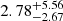 $ 2.78_{-2.67}^{+5.56} $