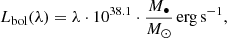 $$ \begin{aligned} L_{\rm bol} (\lambda ) = \lambda \cdot 10^{38.1} \cdot \frac{M_\bullet }{M_\odot } \,\mathrm{erg \, s^{-1}}, \end{aligned} $$