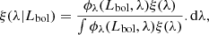 $$ \begin{aligned} \xi (\lambda |L_{\rm bol}) = \frac{\phi _\lambda (L_{\rm bol},\lambda ) \xi (\lambda )}{\int \phi _\lambda (L_{\rm bol},\lambda ) \xi (\lambda )}. \mathrm{d} \lambda , \end{aligned} $$