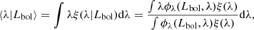 $$ \begin{aligned} \langle \lambda |L_{\rm bol} \rangle = \int \lambda \xi (\lambda |L_{\rm bol}) \mathrm{d} \lambda = \frac{\int \lambda \phi _\lambda (L_{\rm bol},\lambda ) \xi (\lambda )}{\int \phi _\lambda (L_{\rm bol},\lambda ) \xi (\lambda )} \mathrm{d} \lambda , \end{aligned} $$