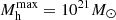 $ M_{\mathrm{h}}^{\mathrm{max}} = 10^{21} M_\odot $