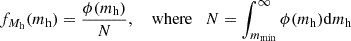 $$ \begin{aligned} f_{M_{\rm h}} (m_{\rm h}) = \frac{\phi (m_{\rm h})}{N}, \quad \text{ where} \quad N= \int _{m_{\rm min}}^\infty \phi (m_{\rm h}) \mathrm{d} m_{\rm h} \end{aligned} $$
