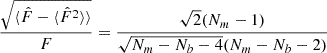 $$ \begin{aligned} \dfrac{\sqrt{\langle \hat{ F} - \langle \hat{ F}^2 \rangle \rangle }}{ F} = \dfrac{\sqrt{2}(N_m-1)}{\sqrt{N_m-N_b-4}(N_m-N_b-2)} \end{aligned} $$