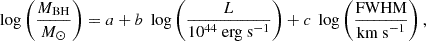 $$ \begin{aligned} \log \left( \frac{M_{\rm BH}}{M_{\odot }} \right) = a + b\;\log \left( \frac{L}{10^{44}~\mathrm{erg~s}^{-1}} \right) + c\;\log \left( \frac{\mathrm{FWHM}}{\mathrm{km~s}^{-1}} \right),\; \end{aligned} $$