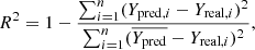 $$ \begin{aligned} R^{2} = 1 - \frac{\sum ^{n}_{i = 1}(Y_{\mathrm{pred},i}-Y_{\mathrm{real},i})^{2}}{\sum ^{n}_{i = 1}(\overline{Y_{\rm pred}}-Y_{\mathrm{real},i})^{2}} ,\end{aligned} $$