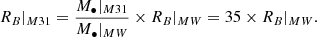 $$ \begin{aligned} R_{B}|_{M31} = \dfrac{M_{\bullet }|_{M31}}{M_{\bullet }|_{MW}} \times R_{B}|_{MW} = 35 \times R_{B}|_{MW}. \end{aligned} $$