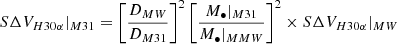 $$ \begin{aligned} S \Delta V_{H30\alpha }|_{M31}&= \left[\dfrac{D_{MW}}{D_{M31}}\right]^2 \left[ \dfrac{M_\bullet |_{M31}}{M_\bullet |_{MMW}}\right]^2 \times S \Delta V_{H30\alpha }|_{MW}\end{aligned} $$