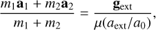 ${{{m_1}{{\bf{a}}_1} + {m_2}{{\bf{a}}_2}} \over {{m_1} + {m_2}}} = {{{{\bf{g}}_{{\rm{ext}}}}} \over {\mu \left( {{a_{{\rm{ext}}}}/{a_0}} \right)}},$