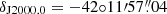 $ \delta_{\mathrm{J2000.0}} = -42{\circ}11{\prime}57{{\overset{\prime\prime}{.}}}04 $
