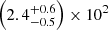 $ \left(2.4^{+0.6}_{-0.5}\right)\times10^{2} $