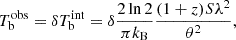 $$ \begin{aligned} T_{\rm b}^\mathrm{obs} = \delta T_{\rm b}^\mathrm{int} = \delta \frac{2\ln {2}}{\pi k_{\rm B}} \frac{(1+z)S \lambda ^2}{\theta ^2}, \end{aligned} $$