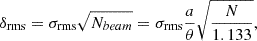 $$ \begin{aligned} \delta _{\rm rms}=\sigma _{\rm rms}\sqrt{N_{beam}}=\sigma _{\rm rms} \frac{a}{\theta }\sqrt{\frac{N}{1.133}}, \end{aligned} $$