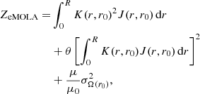$$ \begin{aligned} Z_{\rm eMOLA}=&\int _0^RK(r,r_0)^2J(r,r_0)\,\mathrm{d}r\nonumber \\&+\theta \left[\int _0^RK(r,r_0)J(r,r_0)\,\mathrm{d}r\right]^2\nonumber \\&+\frac{\mu }{\mu _0}\sigma ^2_{\Omega (r_0)}, \end{aligned} $$