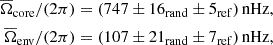 $$ \begin{aligned} \overline{\Omega }_{\rm core}/(2\pi )&=(747\pm 16_{\rm rand}\pm 5_{\rm ref})\,\mathrm{nHz},\\ \overline{\Omega }_{\rm env}/(2\pi )&=(107\pm 21_{\rm rand}\pm 7_{\rm ref})\,\mathrm{nHz}, \end{aligned} $$