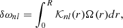 $$ \begin{aligned} \delta \omega _{nl} =\int _0^R \mathcal{K} _{nl}(r) \Omega (r) dr, \end{aligned} $$