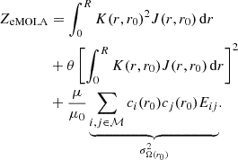 $$ \begin{aligned} Z_{\rm eMOLA}&=\int _0^RK(r,r_0)^2J(r,r_0)\,\mathrm{d}r\nonumber \\&+\theta \left[\int _0^RK(r,r_0)J(r,r_0)\,\mathrm{d}r\right]^2\nonumber \\&+\frac{\mu }{\mu _0}\underbrace{\sum _{i,j\in \mathcal{M} } c_i(r_0)c_j(r_0)E_{ij}}_{\sigma ^2_{\Omega (r_0)}}. \end{aligned} $$