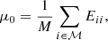 $$ \begin{aligned} \mu _0=\frac{1}{M}\sum _{i\in \mathcal{M} }E_{ii}, \end{aligned} $$