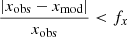 $$ \begin{aligned} \frac{|x_{\rm obs} - x_{\rm mod}|}{x_{\rm obs}} < f_{x} \end{aligned} $$