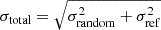 $ \sigma_{\mathrm{total}}=\sqrt{\sigma_{\mathrm{random}}^2+\sigma_{\mathrm{ref}}^2} $