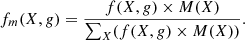 $$ \begin{aligned} f_{m}(X,g) = \frac{f(X,g) \times M(X)}{\sum _{X}(f(X,g) \times M(X))}. \end{aligned} $$