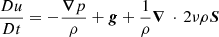 $$ \begin{aligned}&\frac{Du}{Dt} = -\frac{\boldsymbol{\nabla }p}{\rho } + \boldsymbol{g} + \frac{1}{\rho } \boldsymbol{\nabla }\,\cdot \,2\nu \rho \boldsymbol{S} \end{aligned} $$