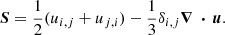 $$ \begin{aligned} \boldsymbol{S} = \frac{1}{2} (u_{i,j} + u_{j,i}) - \frac{1}{3}\delta _{i,j} \boldsymbol{\nabla \,\cdot \,u}. \end{aligned} $$