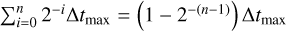 $\sum\nolimits_{i = 0}^n {{2^{ - i}}} \Delta {t_{\max }} = \left( {1 - {2^{ - (n - 1)}}} \right)\Delta {t_{\max }}$