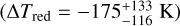 $\left( {\Delta {T_{{\rm{red}}}} = - 175_{ - 116}^{ + 133}{\rm{K}}} \right)$