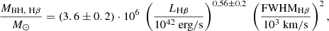 $$ \begin{aligned} \frac{M_{\rm BH, \ \mathrm{H}\beta }}{M_\odot }&= (3.6 \pm 0.2) \cdot 10^6 \ \left(\frac{{L_{\mathrm{H}\beta }}}{10^{42} \ \mathrm{erg/s}}\right)^{0.56 \pm 0.2} \ \left(\frac{\mathrm{FWHM_{\mathrm{H}\beta }}}{10^3 \ \mathrm{km/s}}\right)^2, \end{aligned} $$