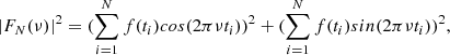 $$ \begin{aligned} |F_N(\nu )|^2 = (\sum _{i = 1}^{N} f(t_i) cos(2\pi \nu t_i))^2 + (\sum _{i = 1}^{N} f(t_i) sin(2\pi \nu t_i))^2, \end{aligned} $$
