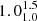 $ 1.0_{1.0}^{1.5} $