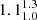 $ 1.1_{1.0}^{1.3} $