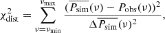 $$ \begin{aligned} \chi _{\rm dist}^2 = \sum _{\nu = \nu _{\rm min}}^{\nu _{\rm max}} \frac{(\overline{P_{\rm sim}}(\nu )-P_{\rm obs}(\nu ))^2}{\Delta \overline{P_{\rm sim}}(\nu )^2}, \end{aligned} $$